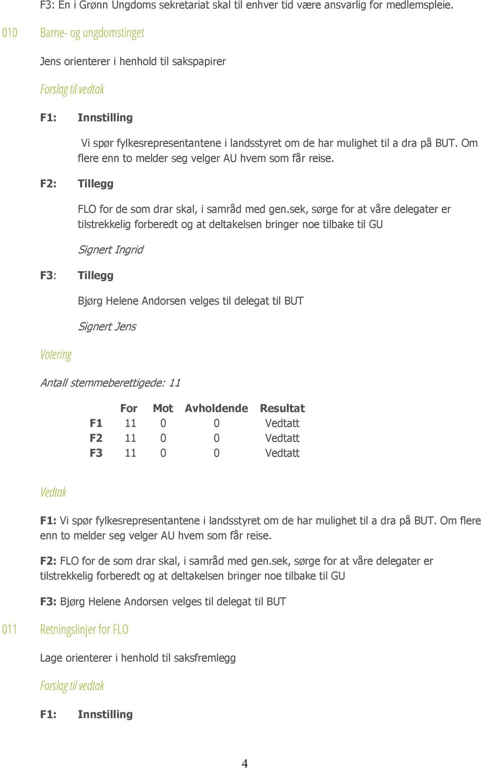 Om flere enn to melder seg velger AU hvem som får reise. F2: Tillegg FLO for de som drar skal, i samråd med gen.