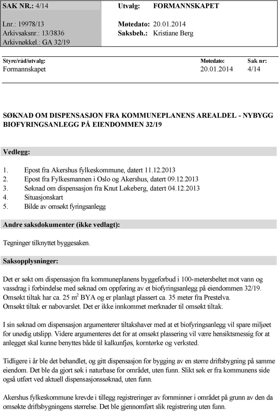 Bilde av omsøkt fyringsanlegg Andre saksdokumenter (ikke vedlagt): Tegninger tilknyttet byggesaken.