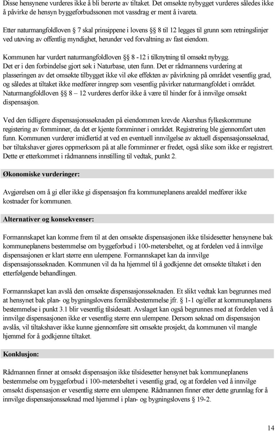 Kommunen har vurdert naturmangfoldloven 8-12 i tilknytning til omsøkt nybygg. Det er i den forbindelse gjort søk i Naturbase, uten funn.