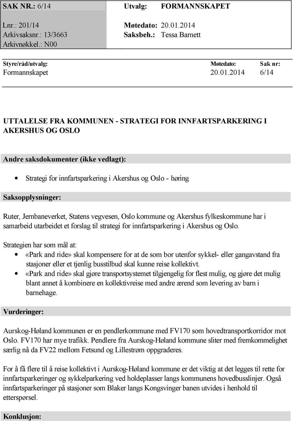 2014 Arkivsaksnr.: 13/3663 Saksbeh.: Tessa Barnett Arkivnøkkel.: N00 Styre/råd/utvalg: Møtedato: Sak nr: Formannskapet 20.01.2014 6/14 UTTALELSE FRA KOMMUNEN - STRATEGI FOR INNFARTSPARKERING I