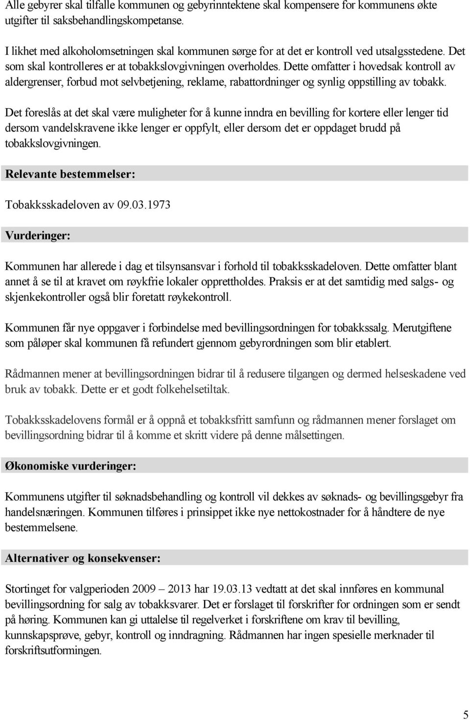 Dette omfatter i hovedsak kontroll av aldergrenser, forbud mot selvbetjening, reklame, rabattordninger og synlig oppstilling av tobakk.