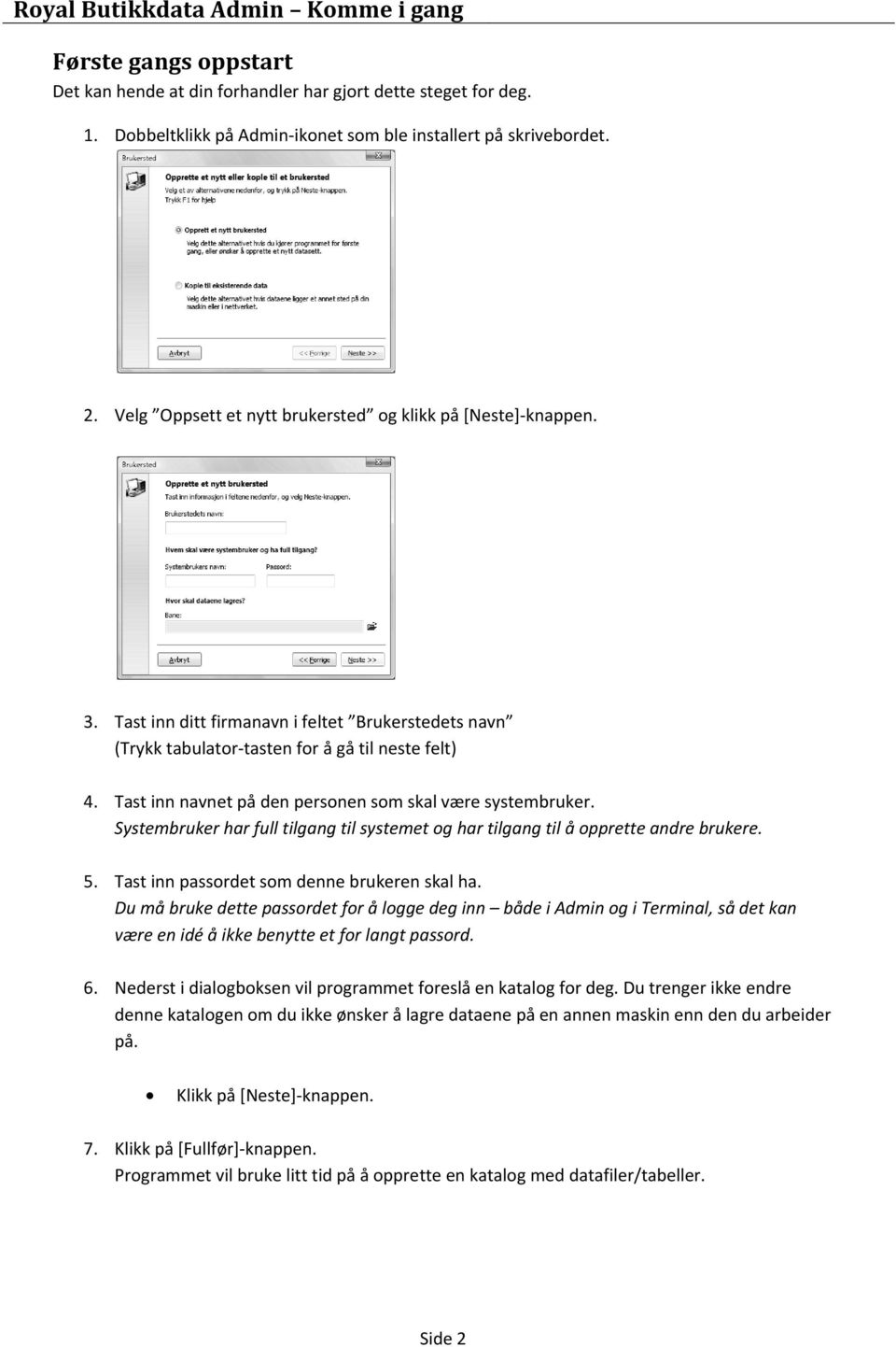 Tast inn navnet på den personen som skal være systembruker. Systembruker har full tilgang til systemet og har tilgang til å opprette andre brukere. 5. Tast inn passordet som denne brukeren skal ha.