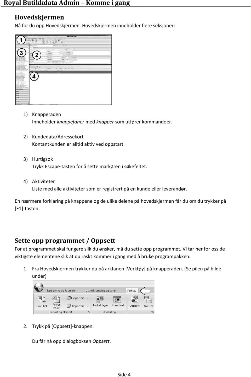 4) Aktiviteter Liste med alle aktiviteter som er registrert på en kunde eller leverandør. En nærmere forklaring på knappene og de ulike delene på hovedskjermen får du om du trykker på [F1]-tasten.