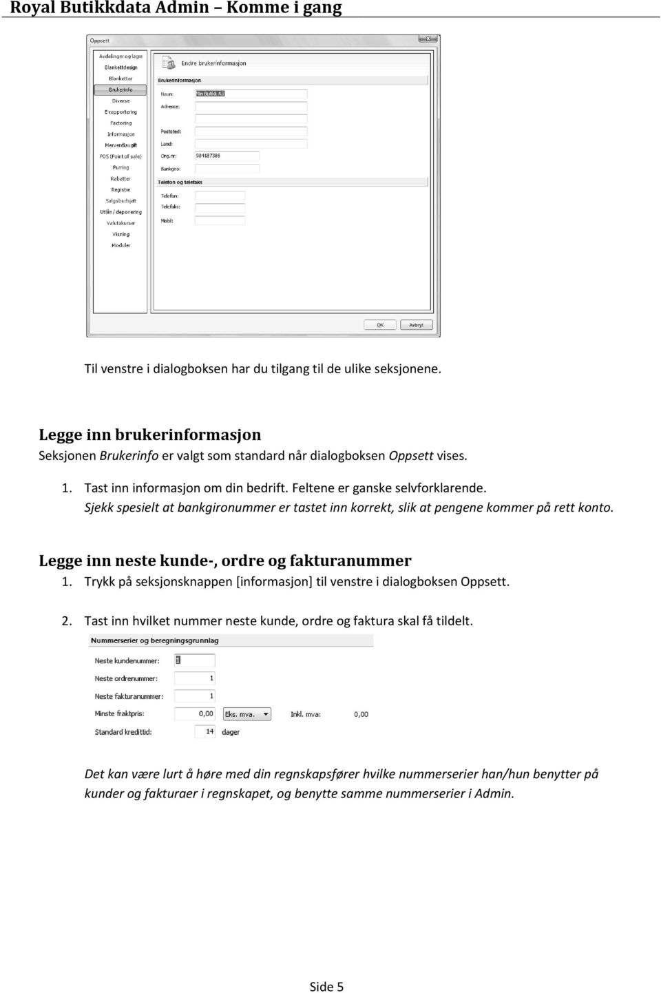 Legge inn neste kunde-, ordre og fakturanummer 1. Trykk på seksjonsknappen [informasjon] til venstre i dialogboksen Oppsett. 2.