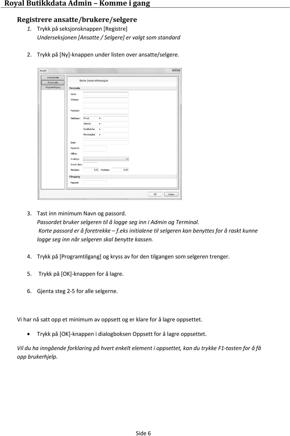 eks initialene til selgeren kan benyttes for å raskt kunne logge seg inn når selgeren skal benytte kassen. 4. Trykk på [Programtilgang] og kryss av for den tilgangen som selgeren trenger. 5.