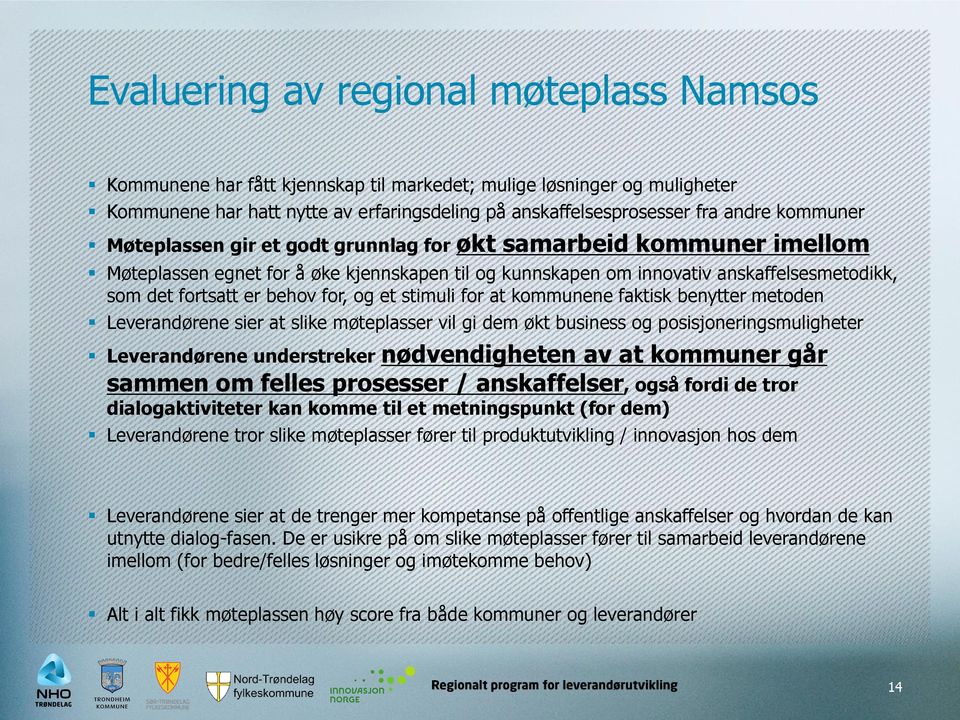 for, og et stimuli for at kommunene faktisk benytter metoden Leverandørene sier at slike møteplasser vil gi dem økt business og posisjoneringsmuligheter Leverandørene understreker nødvendigheten av