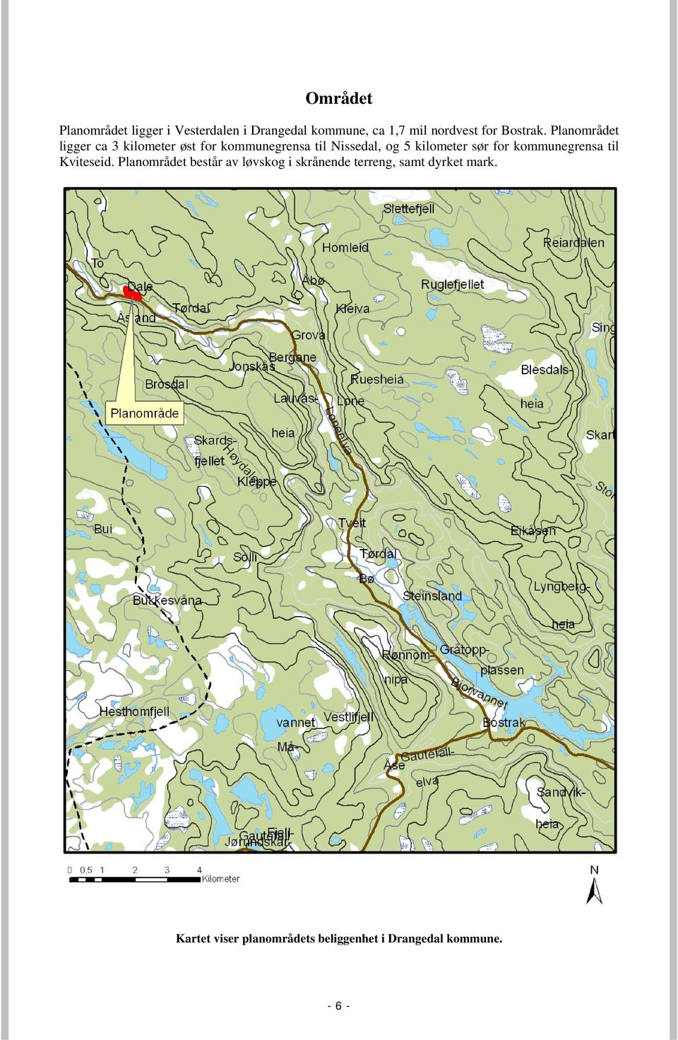 Planområdet ligger ca 3 kilometer øst for kommunegrensa til Nissedal, og 5 kilometer