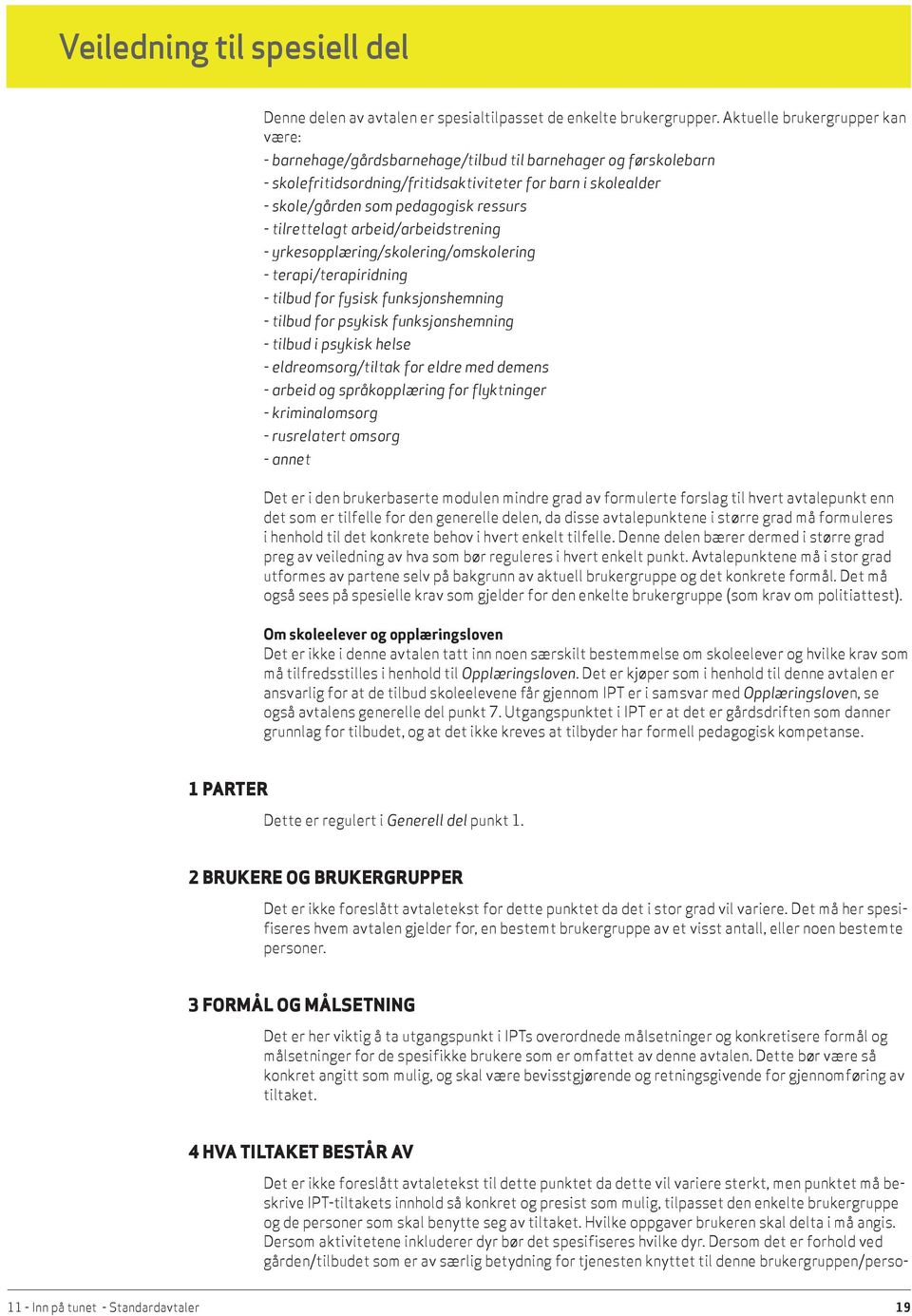 - tilrettelagt arbeid/arbeidstrening - yrkesopplæring/skolering/omskolering - terapi/terapiridning - tilbud for fysisk funksjonshemning - tilbud for psykisk funksjonshemning - tilbud i psykisk helse