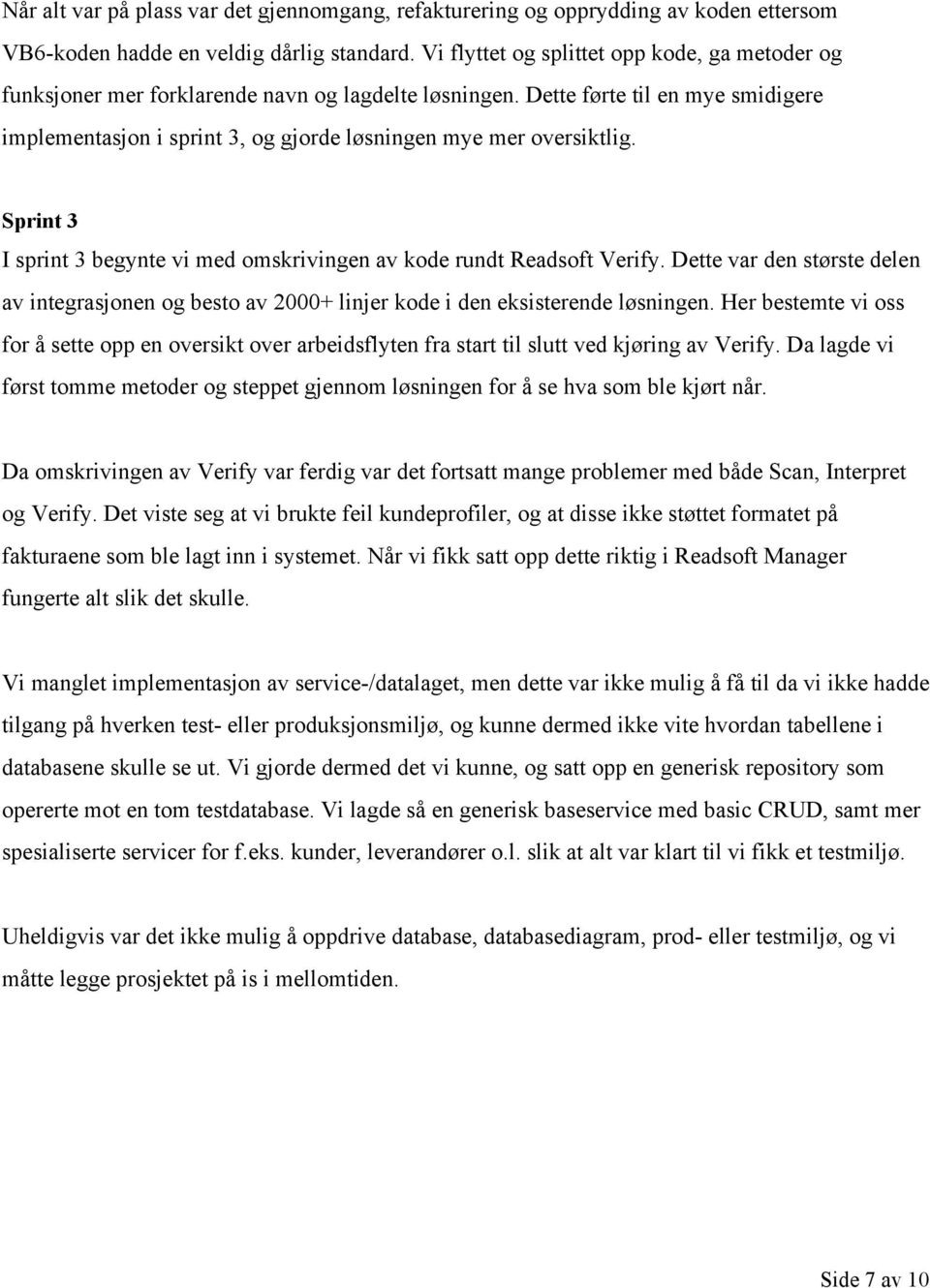 Dette førte til en mye smidigere implementasjon i sprint 3, og gjorde løsningen mye mer oversiktlig. Sprint 3 I sprint 3 begynte vi med omskrivingen av kode rundt Readsoft Verify.