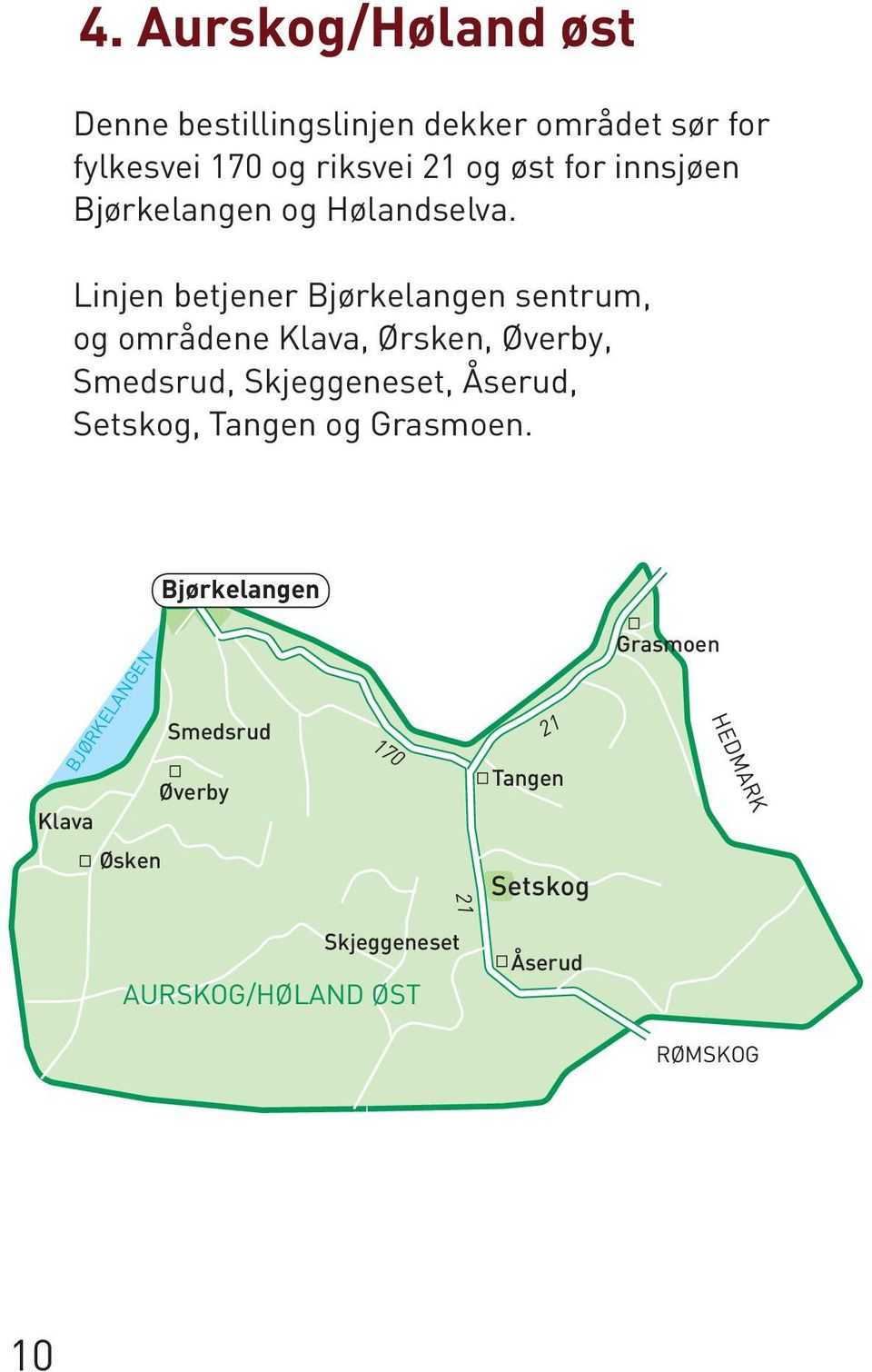 Linjen betjener Bjørkelangen sentrum, og områdene Klava, Ørsken, Øverby, Smedsrud, Skjeggeneset, Åserud,