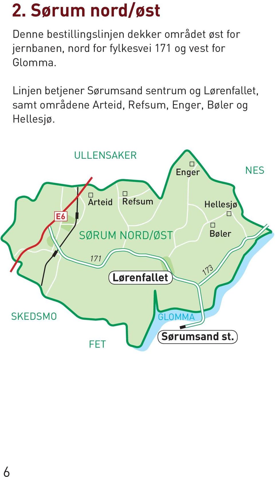 Linjen betjener Sørumsand sentrum og Lørenfallet, samt områdene Arteid, Refsum, Enger,