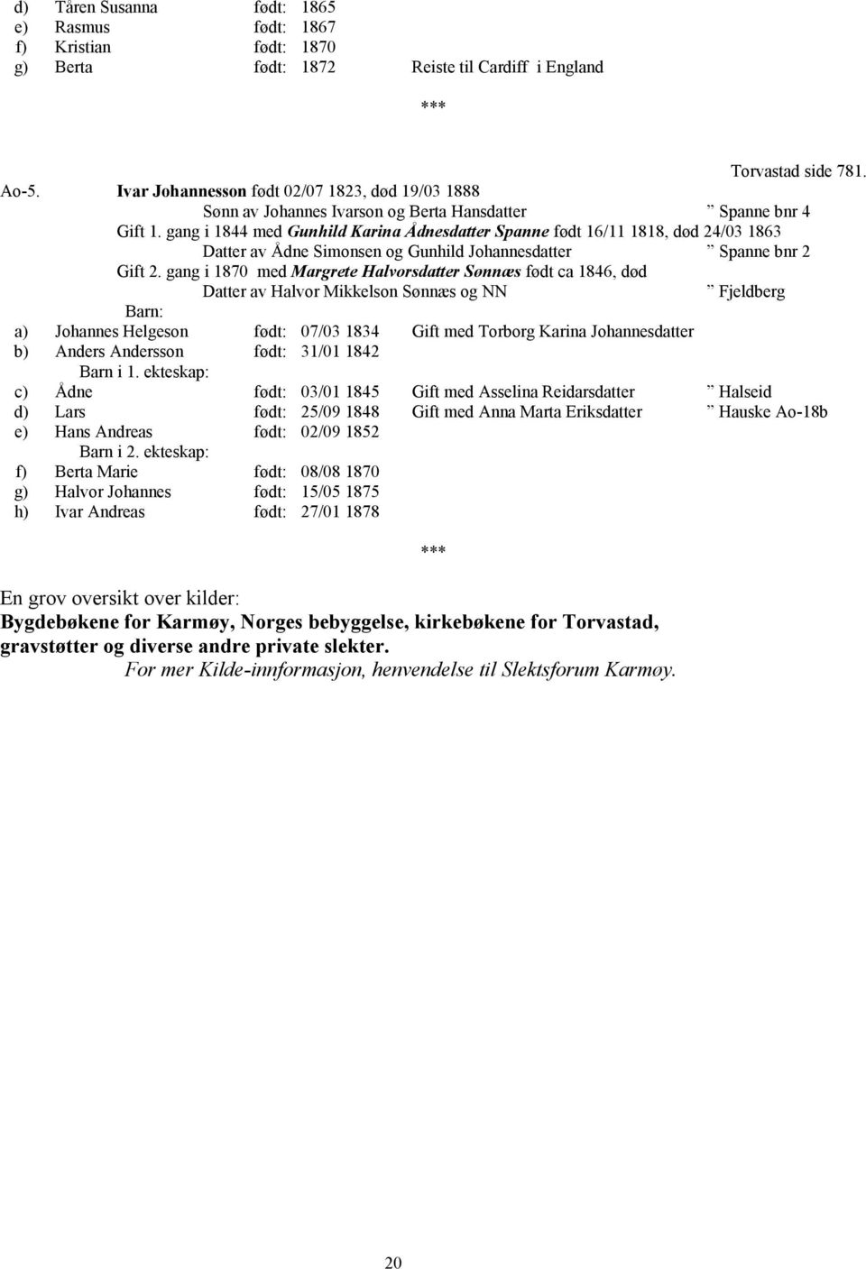 gang i 1844 med Gunhild Karina Ådnesdatter Spanne født 16/11 1818, død 24/03 1863 Datter av Ådne Simonsen og Gunhild Johannesdatter Spanne bnr 2 Gift 2.