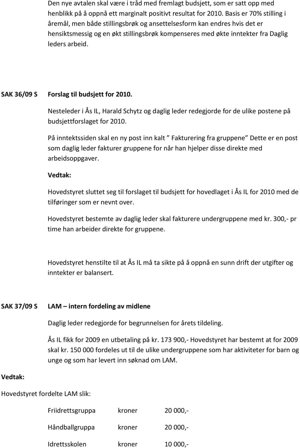 SAK 36/09 S Forslag til budsjett for 2010. Nesteleder i Ås IL, Harald Schytz og daglig leder redegjorde for de ulike postene på budsjettforslaget for 2010.