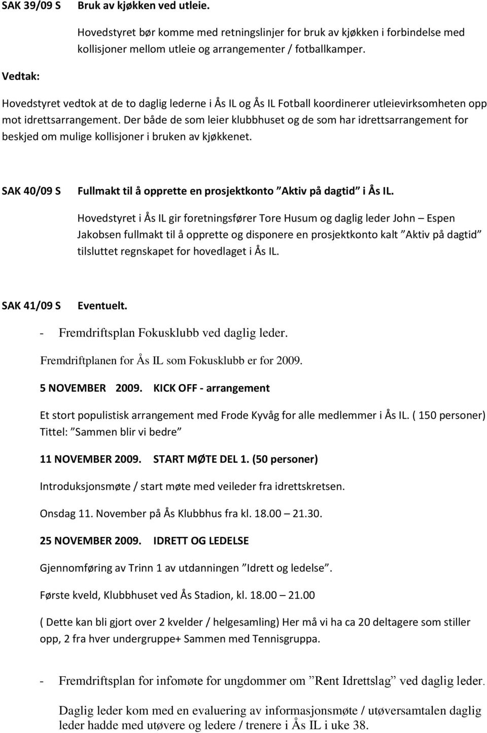 Der både de som leier klubbhuset og de som har idrettsarrangement for beskjed om mulige kollisjoner i bruken av kjøkkenet. SAK 40/09 S Fullmakt til å opprette en prosjektkonto Aktiv på dagtid i Ås IL.