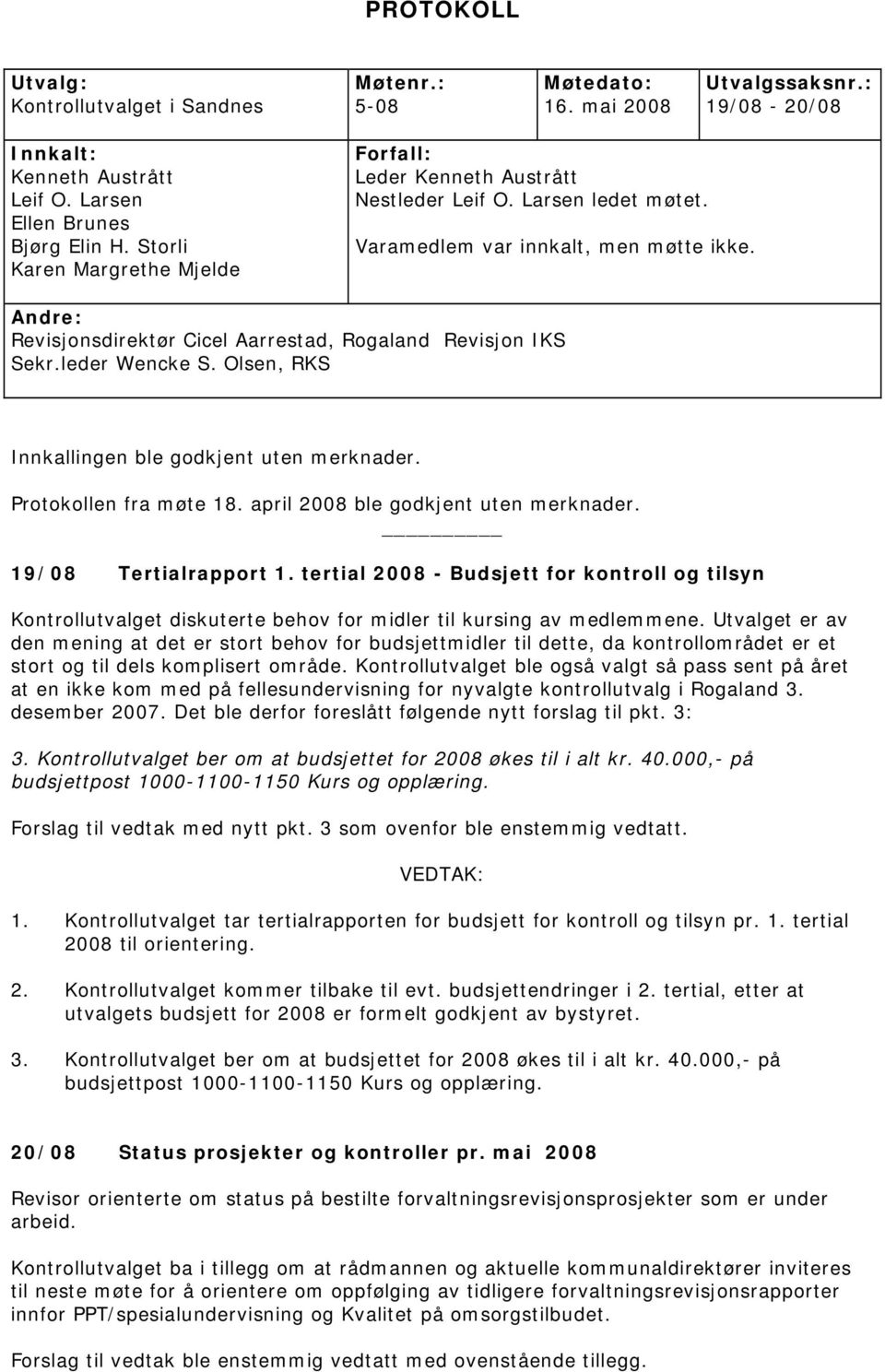 Andre: Revisjonsdirektør Cicel Aarrestad, Rogaland Revisjon IKS Sekr.leder Wencke S. Olsen, RKS Innkallingen ble godkjent uten merknader. Protokollen fra møte 18.