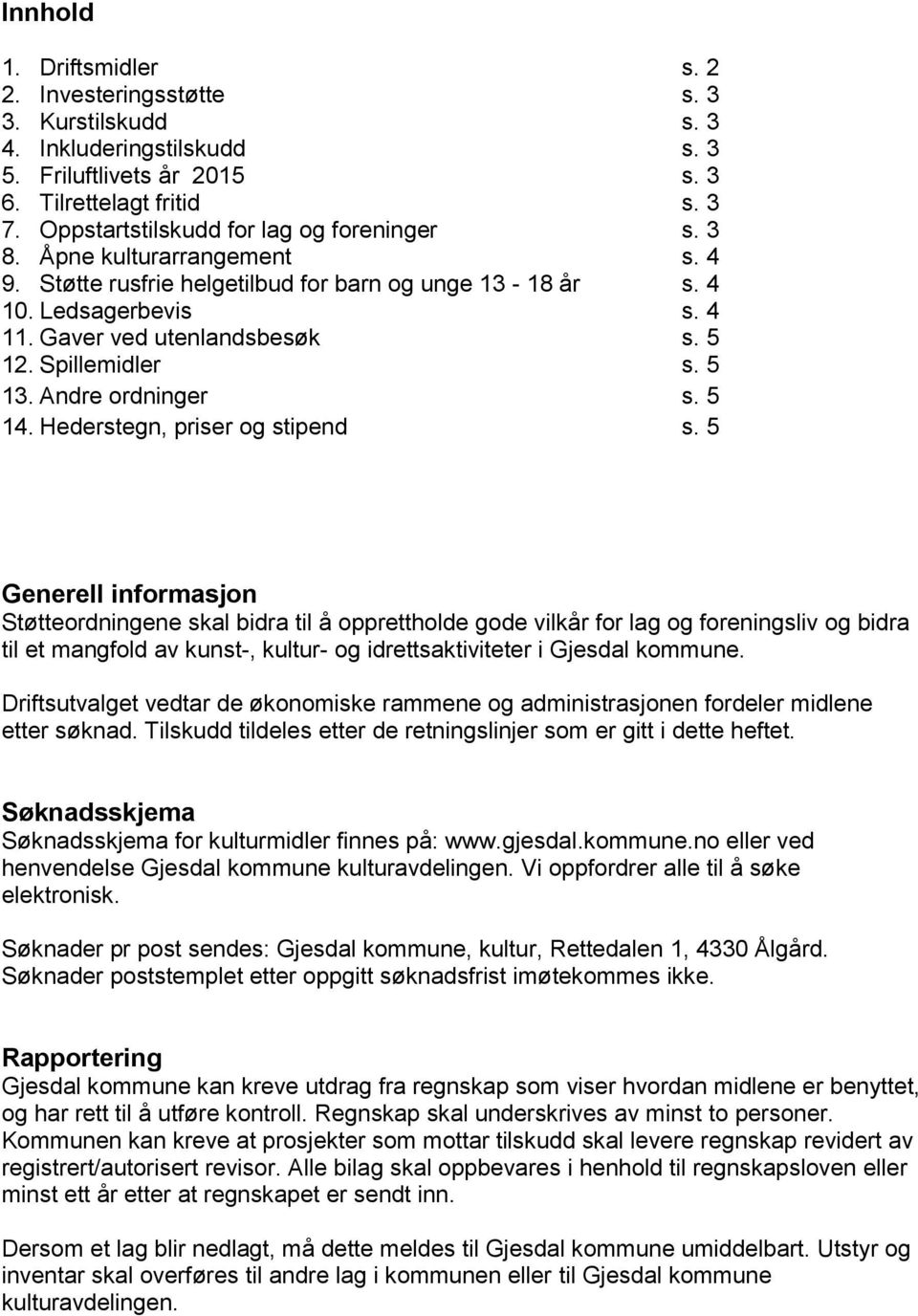 Spillemidler s. 5 13. Andre ordninger s. 5 14. Hederstegn, priser og stipend s.