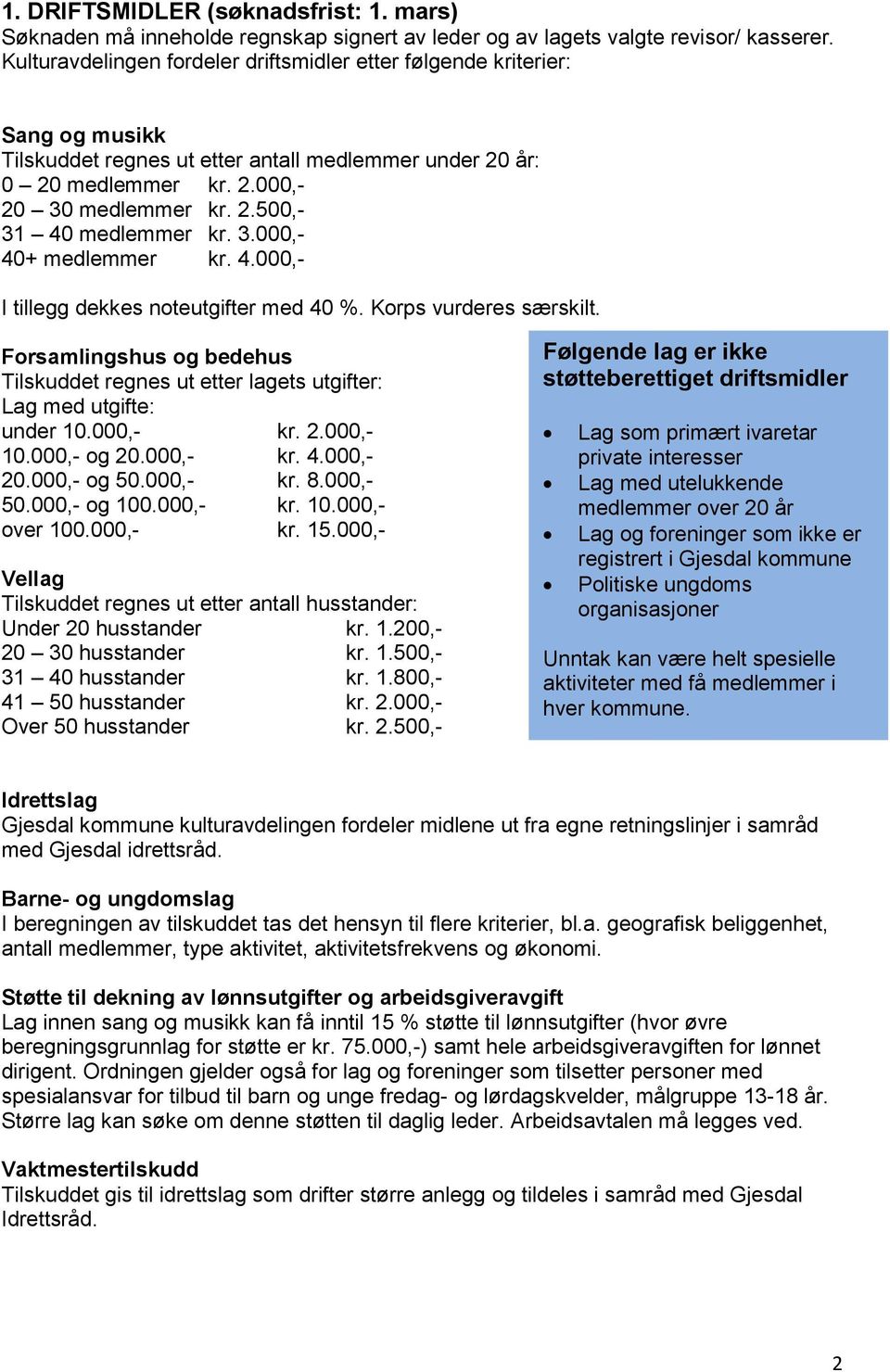 3.000,- 40+ medlemmer kr. 4.000,- I tillegg dekkes noteutgifter med 40 %. Korps vurderes særskilt. Forsamlingshus og bedehus Tilskuddet regnes ut etter lagets utgifter: Lag med utgifte: under 10.