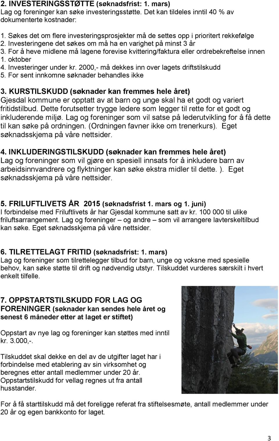 For å heve midlene må lagene forevise kvittering/faktura eller ordrebekreftelse innen 1. oktober 4. Investeringer under kr. 2000,- må dekkes inn over lagets driftstilskudd 5.