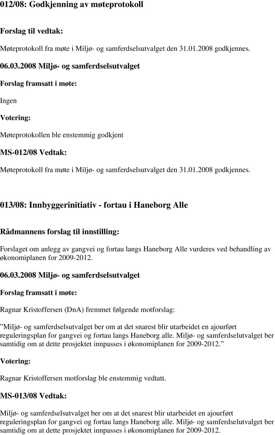 013/08: Innbyggerinitiativ - fortau i Haneborg Alle Rådmannens forslag til innstilling: Forslaget om anlegg av gangvei og fortau langs Haneborg Alle vurderes ved behandling av økonomiplanen for