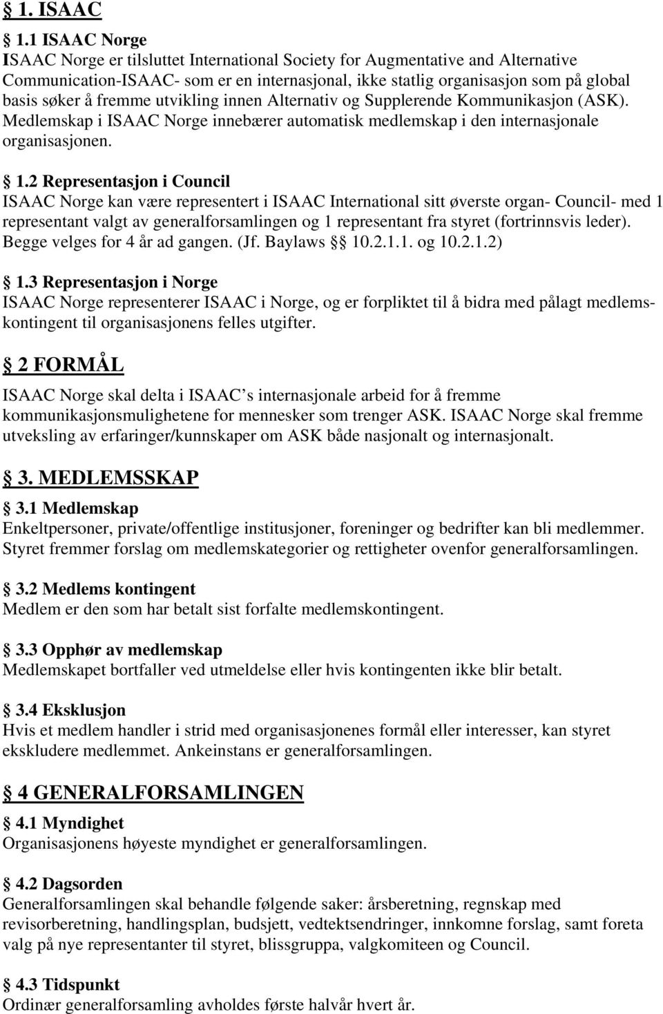 fremme utvikling innen Alternativ og Supplerende Kommunikasjon (ASK). Medlemskap i ISAAC Norge innebærer automatisk medlemskap i den internasjonale organisasjonen. 1.