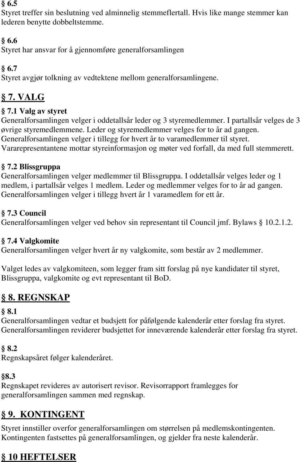 I partallsår velges de 3 øvrige styremedlemmene. Leder og styremedlemmer velges for to år ad gangen. Generalforsamlingen velger i tillegg for hvert år to varamedlemmer til styret.