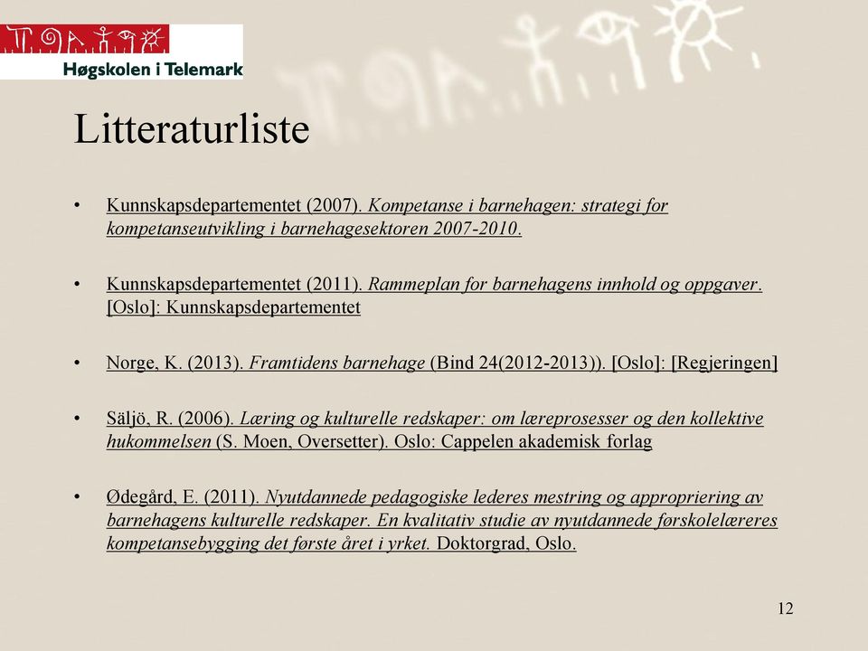 Læring og kulturelle redskaper: om læreprosesser og den kollektive hukommelsen (S. Moen, Oversetter). Oslo: Cappelen akademisk forlag Ødegård, E. (2011).