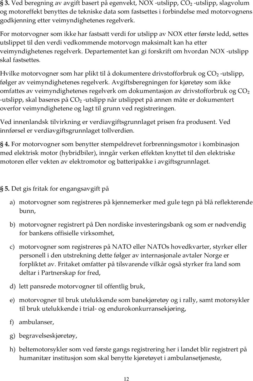 For motorvogner som ikke har fastsatt verdi for utslipp av NOX etter første ledd, settes utslippet til den verdi vedkommende motorvogn maksimalt kan ha etter  Departementet kan gi forskrift om