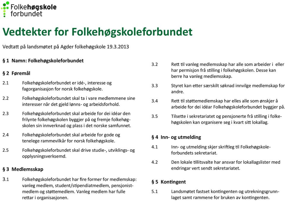 2 Folkehøgskoleforbundet skal ta i vare medlemmene sine interesser når det gjeld lønns- og arbeidsforhold. 2.