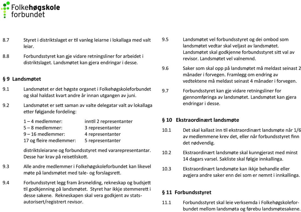 1 Landsmøtet er det høgste organet i Folkehøgskoleforbundet og skal haldast kvart andre år innan utgangen av juni. 9.