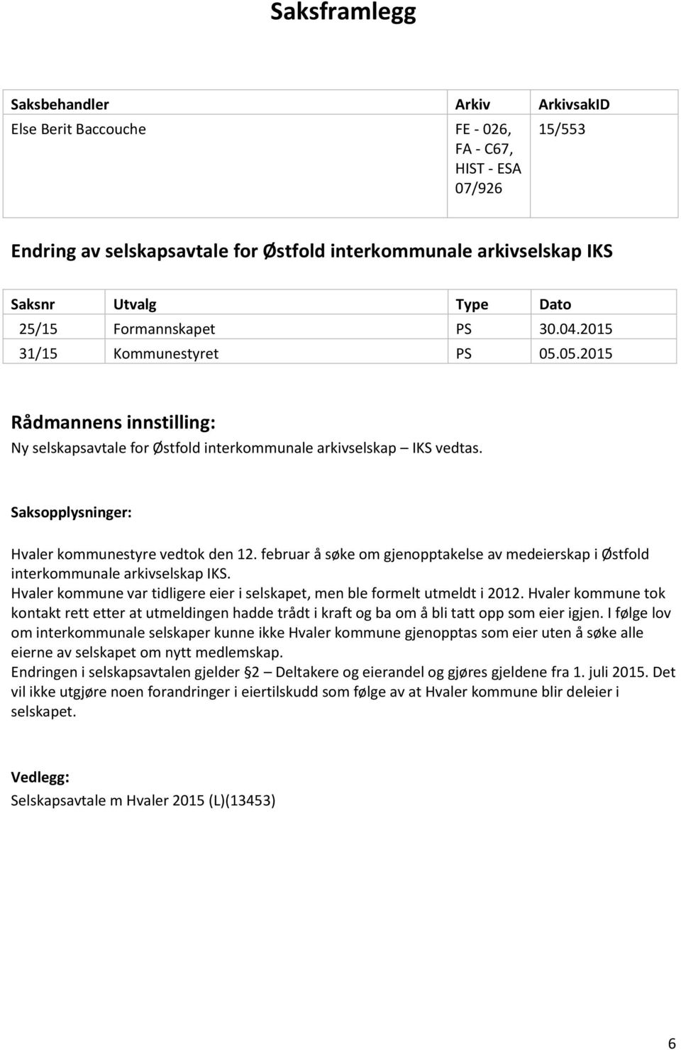 februar å søke om gjenopptakelse av medeierskap i Østfold interkommunale arkivselskap IKS. Hvaler kommune var tidligere eier i selskapet, men ble formelt utmeldt i 2012.