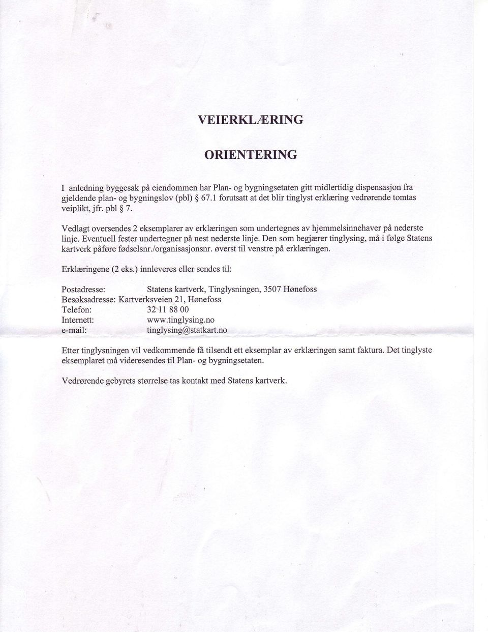 Eventuell fester undertegner pd nest nederste linje. Den som begjerer tinglysing, m6,ifaige Statens kartverk phfare fsdselsnr./organisasjonsnr. overst til venstre pi erklaringen. Erklcringene (2 eks.