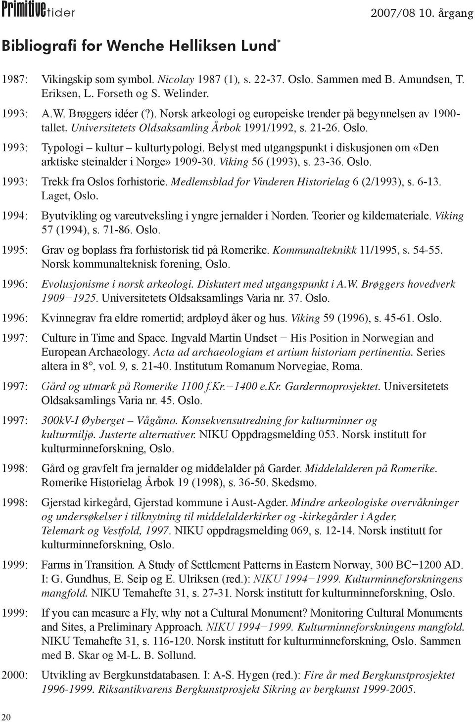 Belyst med utgangspunkt i diskusjonen om «Den arktiske steinalder i Norge» 1909-30. Viking 56 (1993), s. 23-36. Oslo. 1993: Trekk fra Oslos forhistorie.