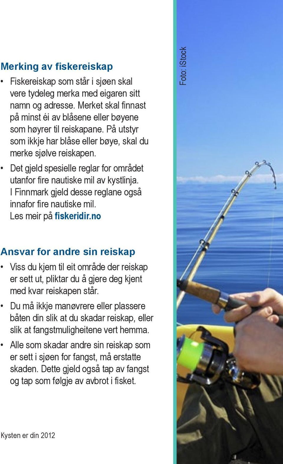 I Finnmark gjeld desse reglane også innafor fire nautiske mil. Les meir på fiskeridir.
