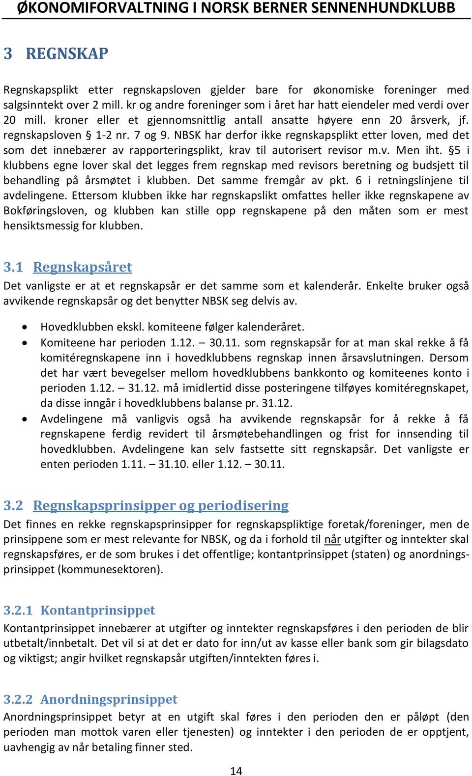 NBSK har derfor ikke regnskapsplikt etter loven, med det som det innebærer av rapporteringsplikt, krav til autorisert revisor m.v. Men iht.