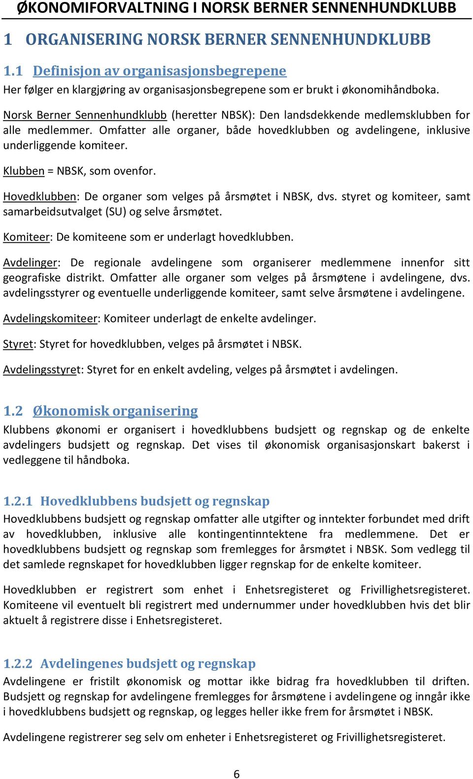 Klubben = NBSK, som ovenfor. Hovedklubben: De organer som velges på årsmøtet i NBSK, dvs. styret og komiteer, samt samarbeidsutvalget (SU) og selve årsmøtet.