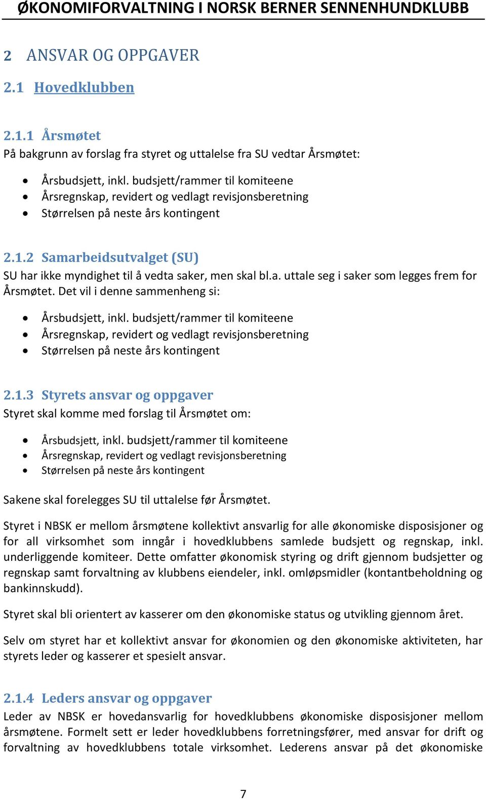 a. uttale seg i saker som legges frem for Årsmøtet. Det vil i denne sammenheng si: Årsbudsjett, inkl.