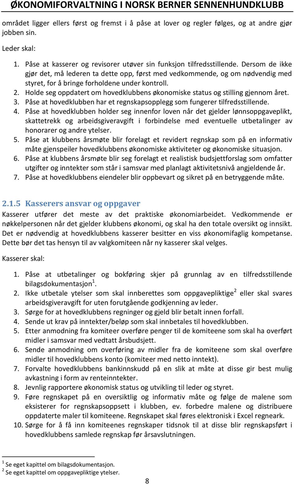 Holde seg oppdatert om hovedklubbens økonomiske status og stilling gjennom året. 3. Påse at hovedklubben har et regnskapsopplegg som fungerer tilfredsstillende. 4.