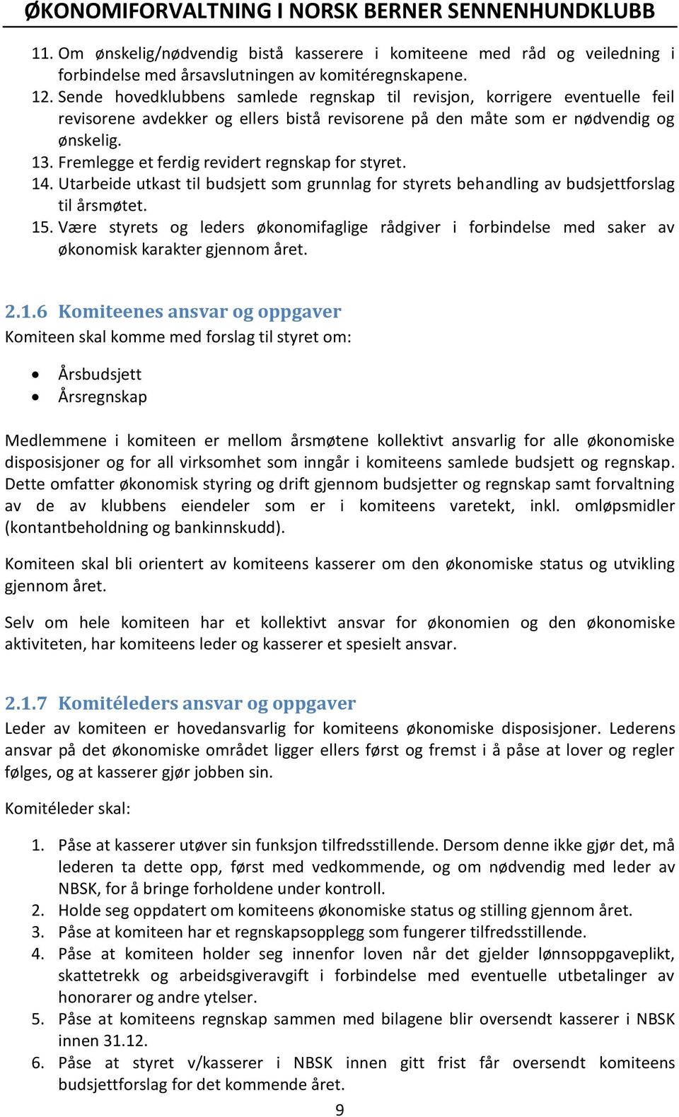 Fremlegge et ferdig revidert regnskap for styret. 14. Utarbeide utkast til budsjett som grunnlag for styrets behandling av budsjettforslag til årsmøtet. 15.