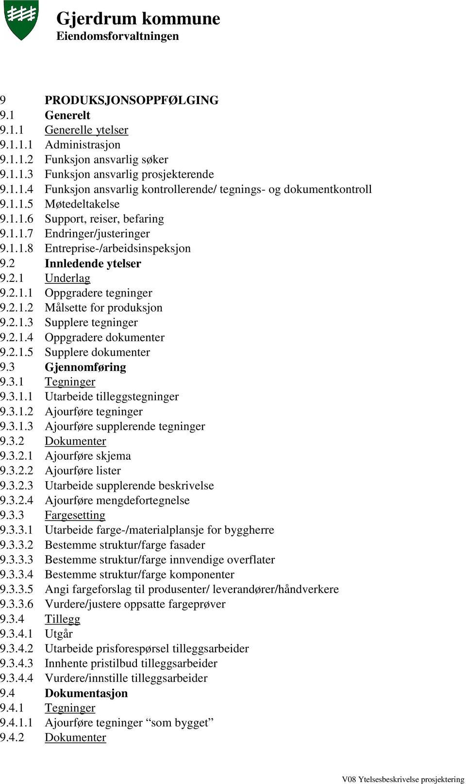 2.1.3 Supplere tegninger 9.2.1.4 Oppgradere dokumenter 9.2.1.5 Supplere dokumenter 9.3 Gjennomføring 9.3.1 Tegninger 9.3.1.1 Utarbeide tilleggstegninger 9.3.1.2 Ajourføre tegninger 9.3.1.3 Ajourføre supplerende tegninger 9.