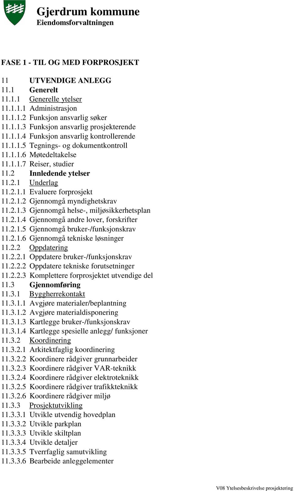 2.1.4 Gjennomgå andre lover, forskrifter 11.2.1.5 Gjennomgå bruker-/funksjonskrav 11.2.1.6 Gjennomgå tekniske løsninger 11.2.2 Oppdatering 11.2.2.1 Oppdatere bruker-/funksjonskrav 11.2.2.2 Oppdatere tekniske forutsetninger 11.