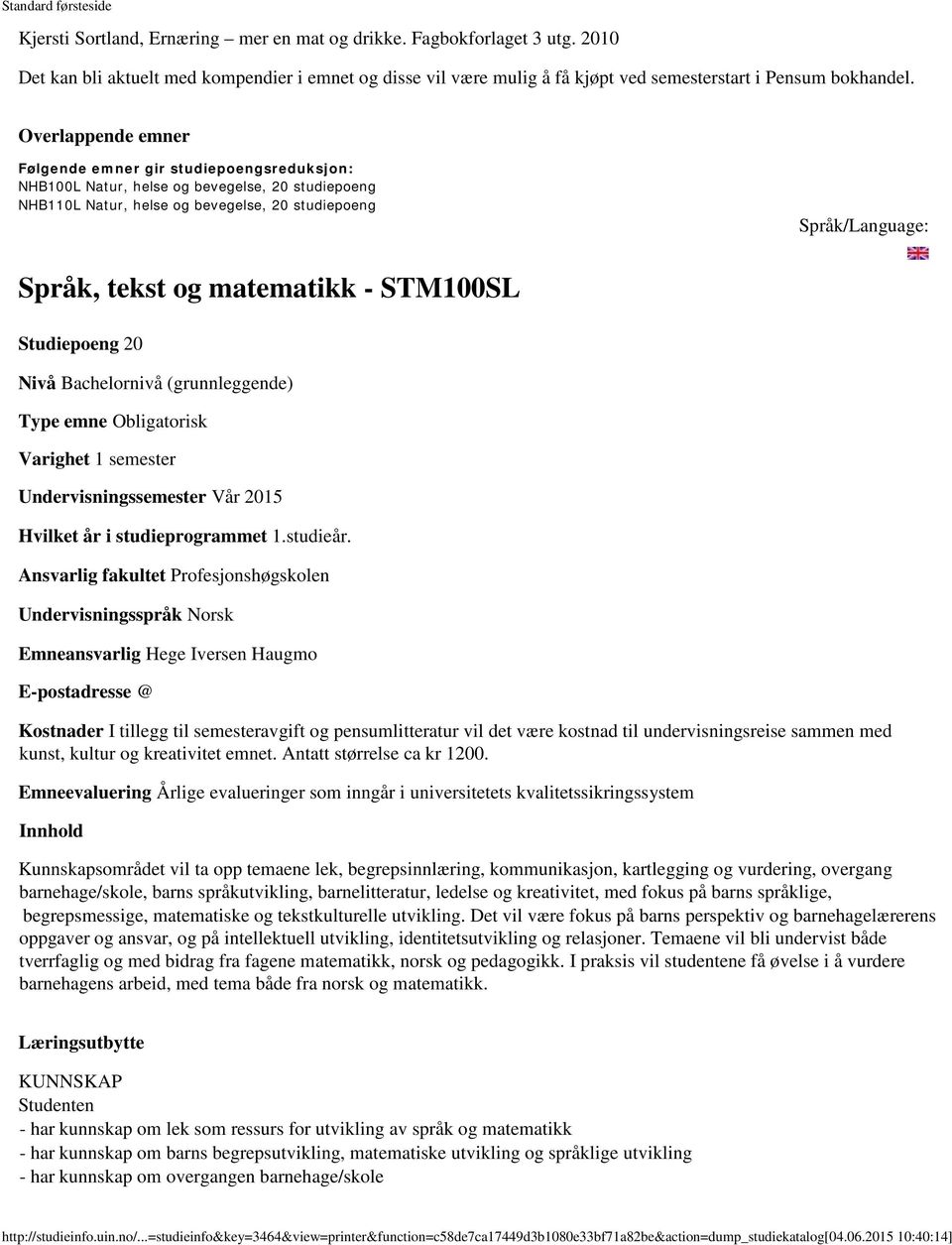 matematikk - STM100SL Studiepoeng 20 Nivå Bachelornivå (grunnleggende) Type emne Obligatorisk Varighet 1 semester Undervisningssemester Vår 2015 Hvilket år i studieprogrammet 1.studieår.