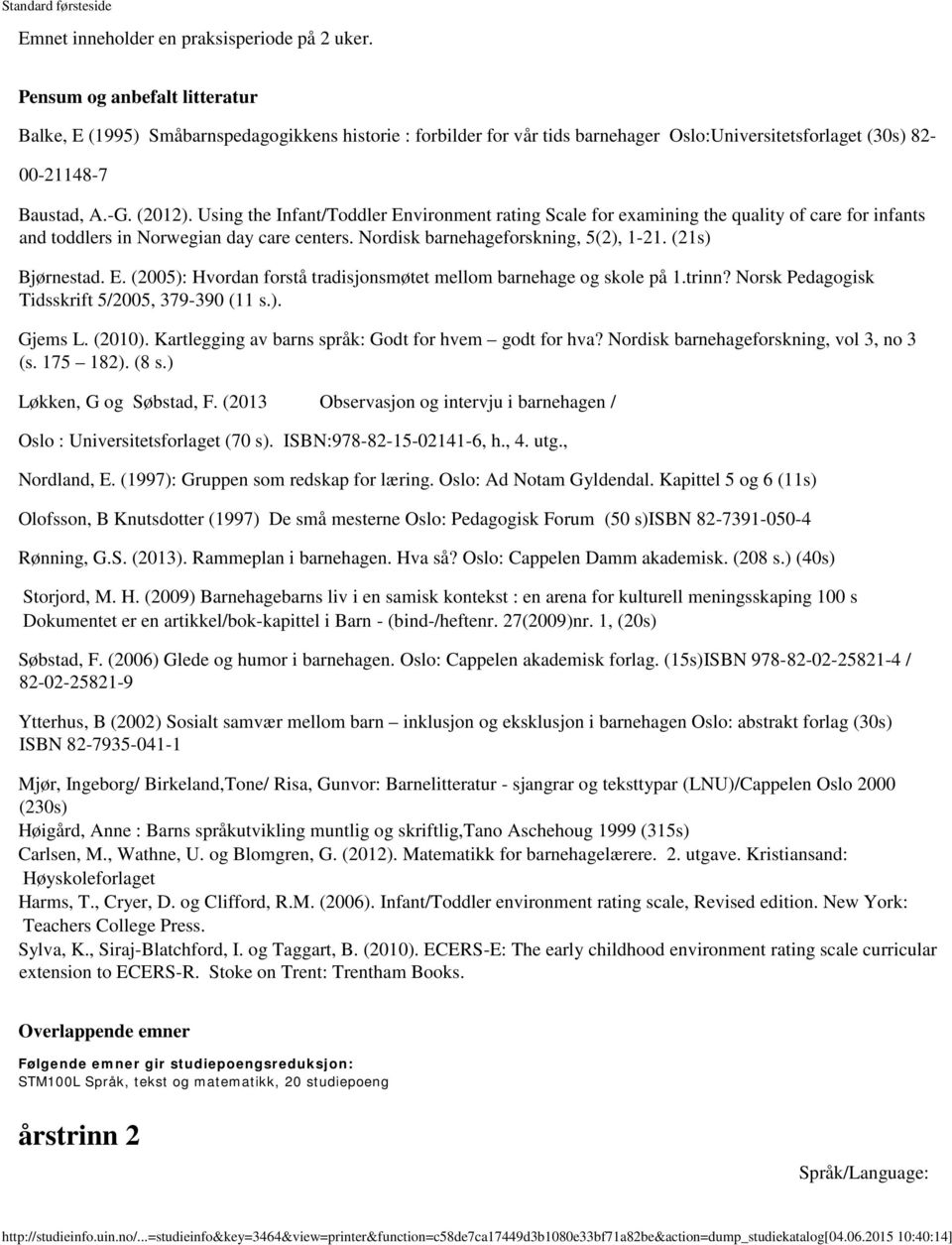 Using the Infant/Toddler Environment rating Scale for examining the quality of care for infants and toddlers in Norwegian day care centers. Nordisk barnehageforskning, 5(2), 1-21. (21s) Bjørnestad. E. (2005): Hvordan forstå tradisjonsmøtet mellom barnehage og skole på 1.