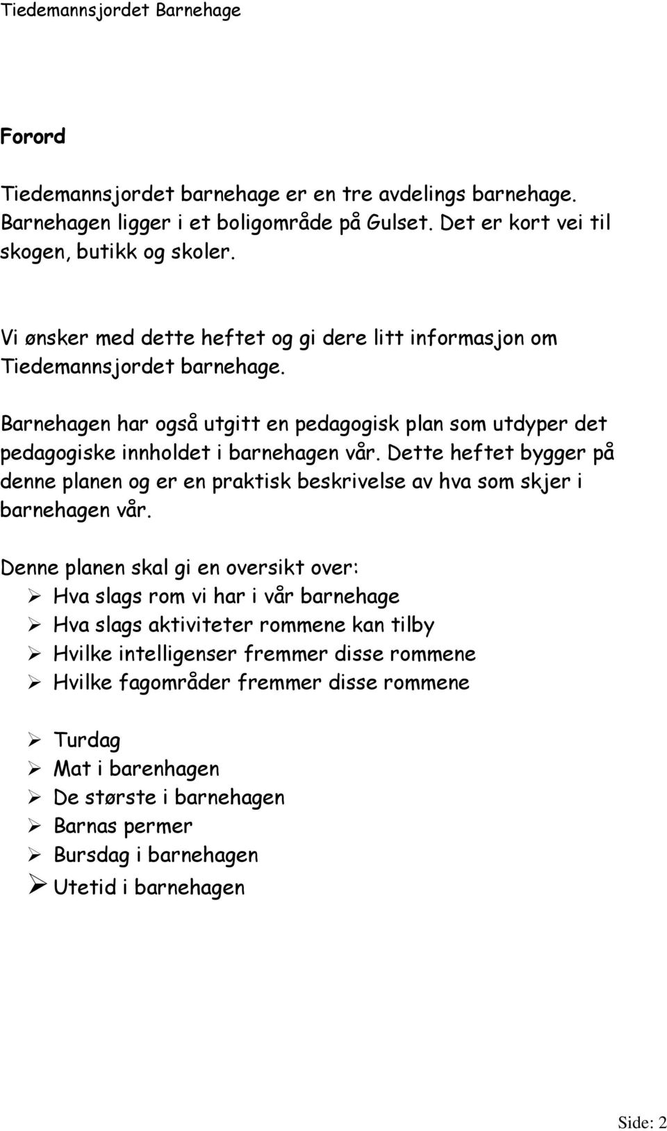 Dette heftet bygger på denne planen og er en praktisk beskrivelse av hva som skjer i barnehagen vår.