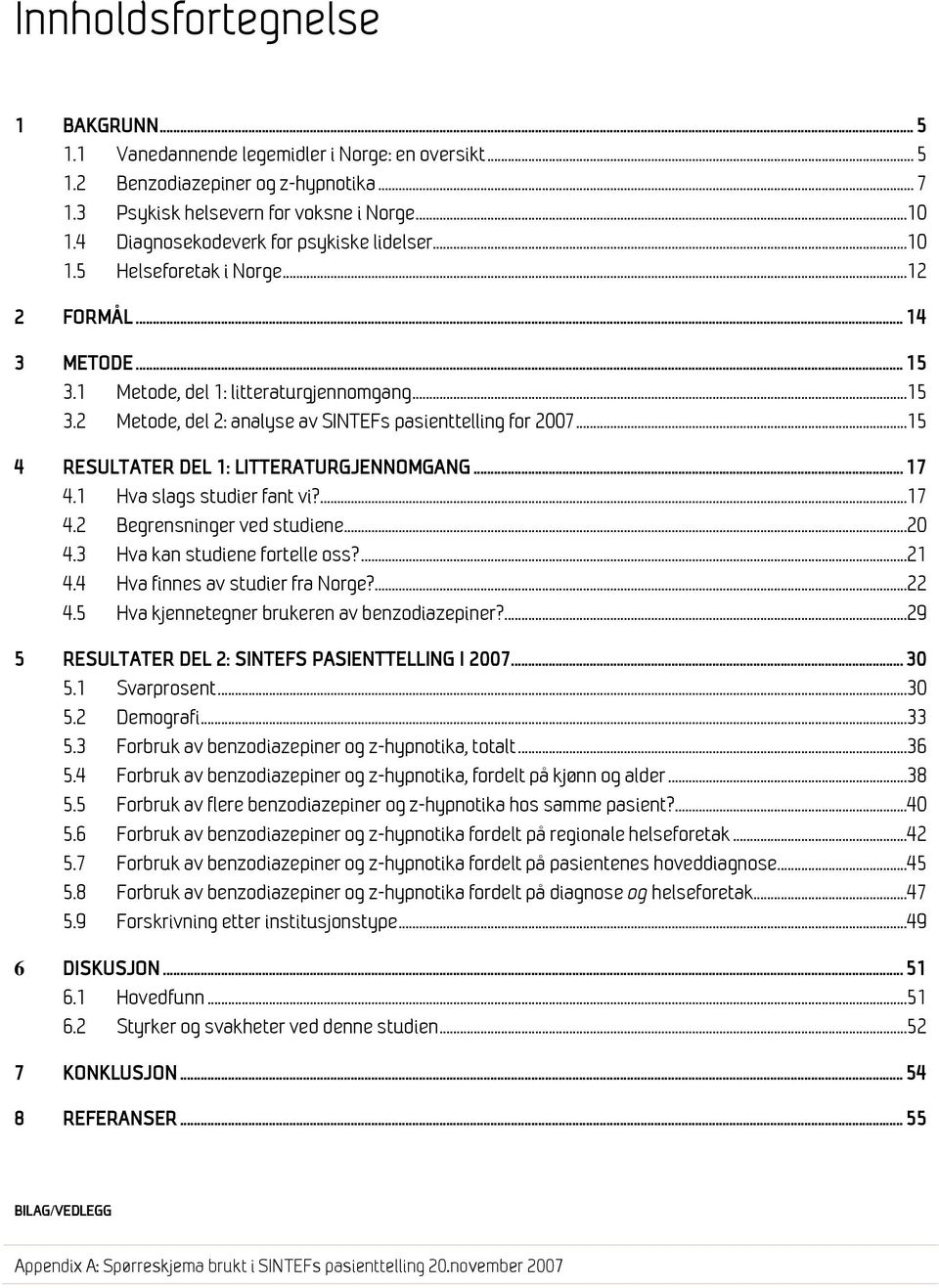 ..15 4 RESULTATER DEL 1: LITTERATURGJENNOMGANG... 17 4.1 Hva slags studier fant vi?...17 4.2 Begrensninger ved studiene...2 4.3 Hva kan studiene fortelle oss?...21 4.4 Hva finnes av studier fra Norge?