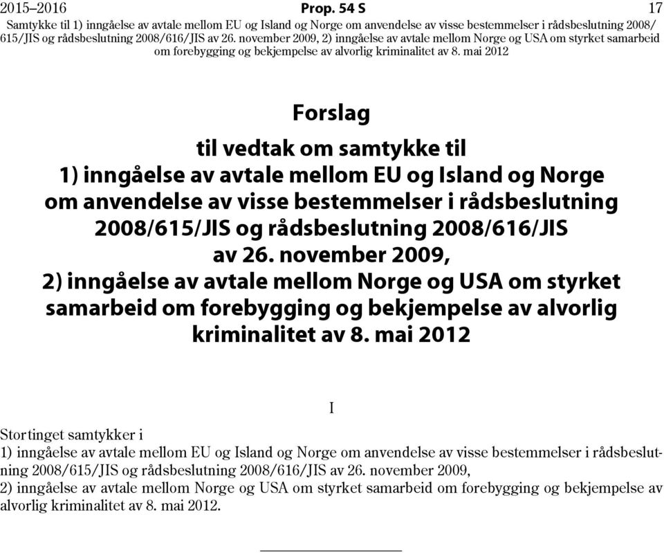 rådsbeslutning 2008/616/JIS av 26. november 2009, 2) inngåelse av avtale mellom Norge og USA om styrket samarbeid om forebygging og bekjempelse av alvorlig kriminalitet av 8.