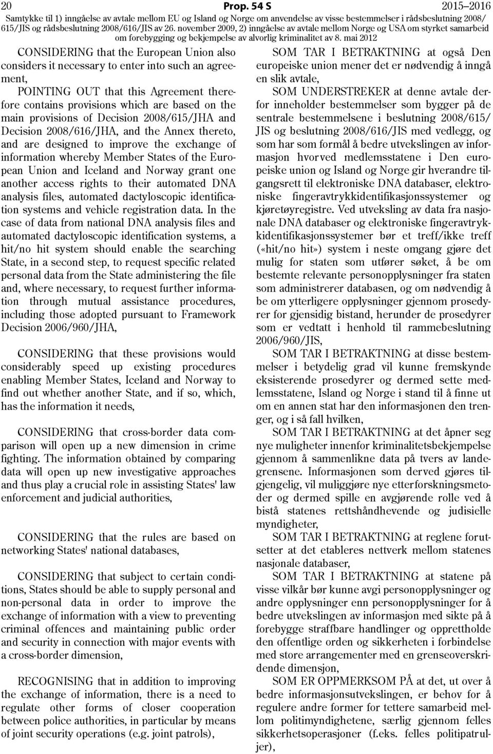 main provisions of Decision 2008/615/JHA and Decision 2008/616/JHA, and the Annex thereto, and are designed to improve the exchange of information whereby Member States of the European Union and