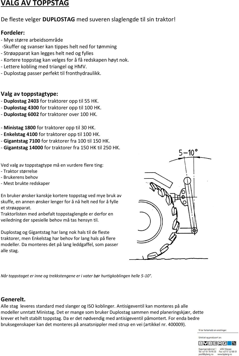 - Lettere kobling med triangel og HMV. - Duplostag passer perfekt til fronthydraulikk. Valg av toppstagtype: - Duplostag 2403 for traktorer opp til 55 HK.