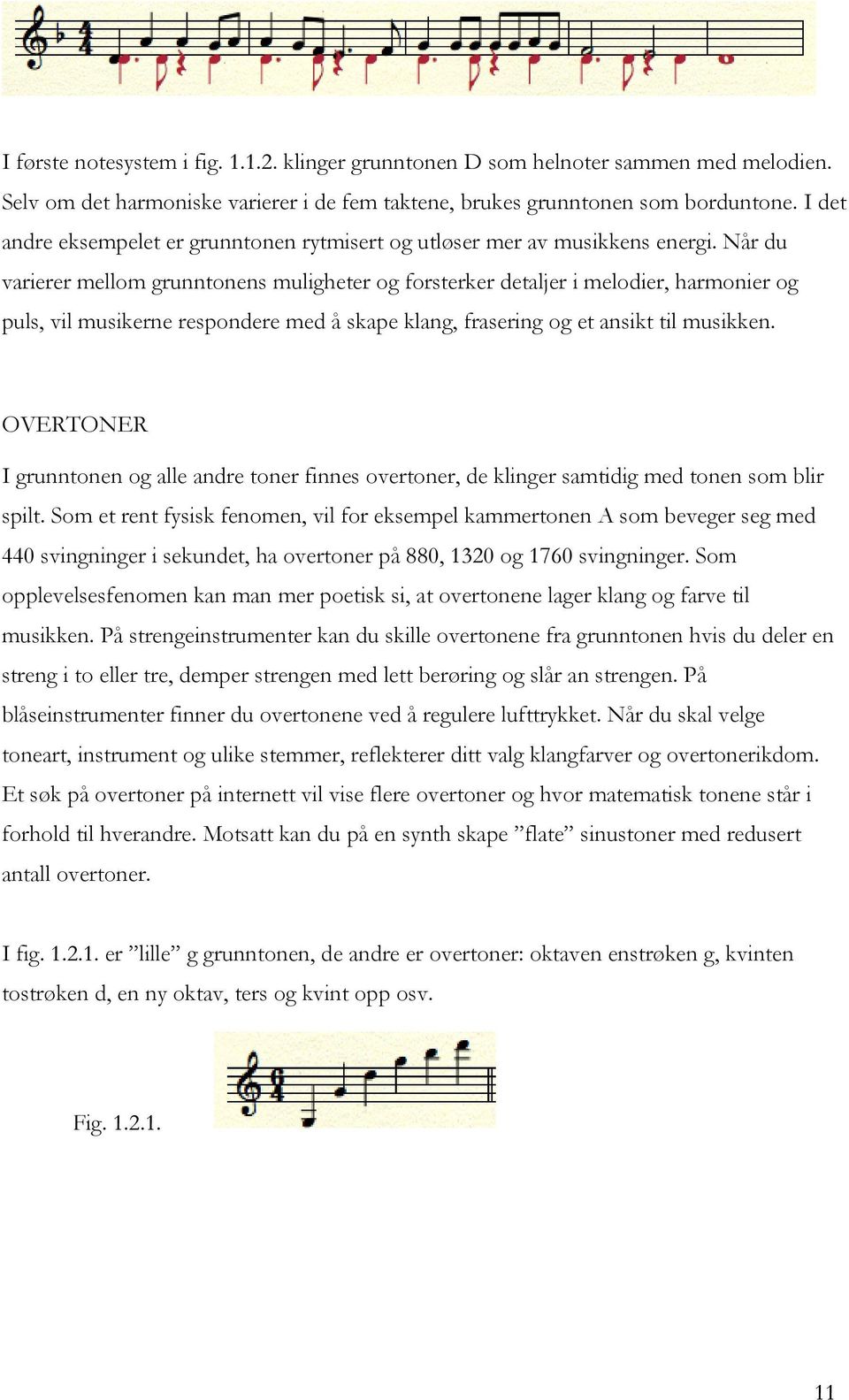 Når du varierer mellom grunntonens muligheter og forsterker detaljer i melodier, harmonier og puls, vil musikerne respondere med å skape klang, frasering og et ansikt til musikken.