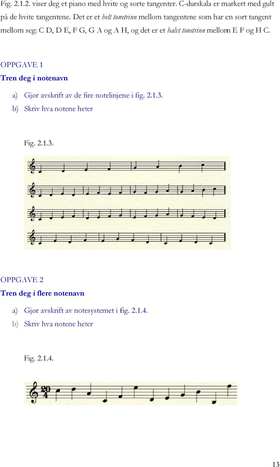 tonetrinn mellomm E F og H C. OPPGAVE 1 Tren deg i notenavn a) Gjør avskrift av de fire f notelinjene i fig. 2.1..3.