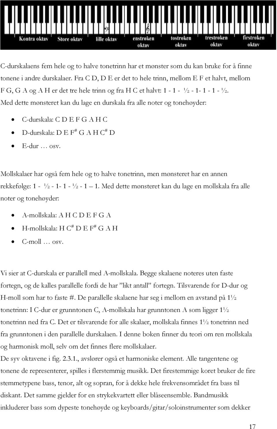 Med dette mønsteret kan du lage en durskala fra alle noter og tonehøyder: C-durskala: C D E F G A H C D-durskala: D E F # G A H C # D E-dur osv.